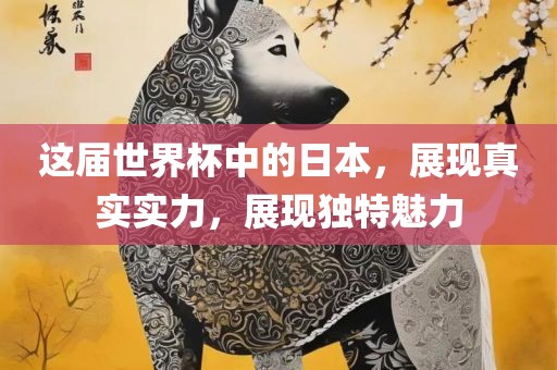 这届世界杯中的日本，展现真实实力，展现独特魅力