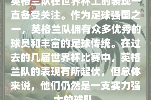 英格兰队在世界杯上的表现一直备受关注。作为足球强国之一，英格兰队拥有众多优秀的球员和丰富的足球传统。在过去的几届世界杯比赛中，英格兰队的表现有所起伏，但总体来说，他们仍然是一支实力强大的球队。眉山市正发家政服务有限公司
