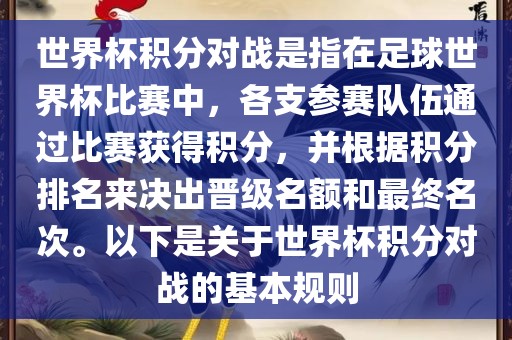 世界杯积分对战是指在足球世界杯比赛中，各支参赛队伍通过比赛获得积分，并根据积分排名来决出晋级名额和最终名次。以下是关于世界杯积分对战的基本规则眉山市正发家政服务有限公司