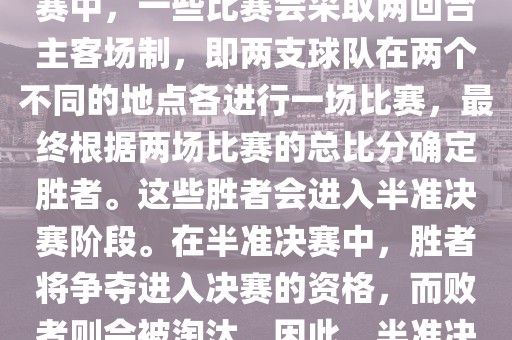 世界杯半准决赛是指世界杯两回合制决出的胜者进入决赛的赛事。具体来说，在世界杯比赛中，一些比赛会采取两回合主客场制，即两支球队在两个不同的地点各进行一场比赛，最终根据两场比赛的总比分确定胜者。这些胜者会进入半准决赛阶段。在半准决赛中，胜者将争夺进入决赛的资格，而败者则会被淘汰。因此，半准决赛是世界杯比赛中的重要阶段之一，只有表现出色的球队才能晋级这个阶段。眉山市正发家政服务有限公司