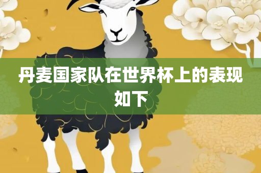 丹麦国家队在世界杯上的表现如下眉山市正发家政服务有限公司