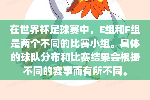 在世界杯足球赛中，E组和F组是两个不同的比赛小组。具体的球队分布和比赛结果会根据不同的赛事而有所不同。眉山市正发家政服务有限公司
