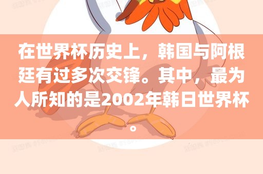 在世界杯历史上，韩国与阿根廷有过多次交锋。其中，最为人所知的是2002年韩日世界杯。眉山市正发家政服务有限公司