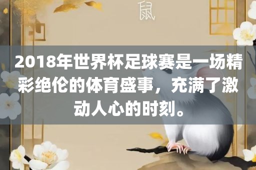 2018年世界杯足球赛是一场精彩绝伦的体育盛事，充满了激动人心的时刻。眉山市正发家政服务有限公司