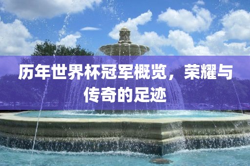 历年世界杯冠军概览，荣耀与传奇的足迹眉山市正发家政服务有限公司