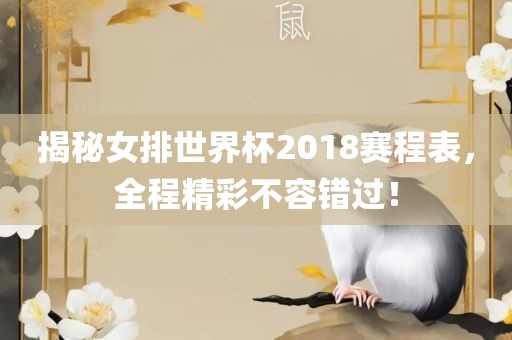 揭秘女排世界杯2018赛程表，全程眉山市正发家政服务有限公司精彩不容错过！