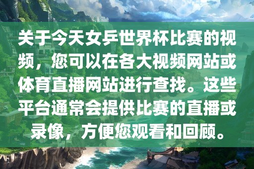 关于今天女乒世界杯比赛的视频，您可以在各大视频网站或体育直播网站进行查找。这些平台通常会提供比赛的直播或录像，方便您观看和回顾。眉山市正发家政服务有限公司