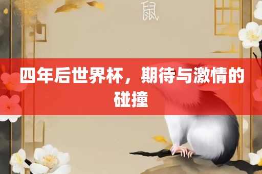 四年后世眉山市正发家政服务有限公司界杯，期待与激情的碰撞