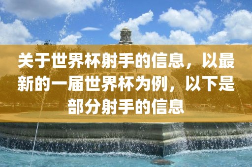 关于世界杯射手的信息，以最新的一届世界杯为例，以下是部分射手的信息