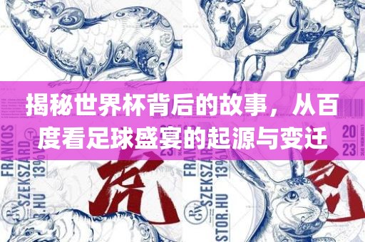 眉山市正发家政服务有限公司揭秘世界杯背后的故事，从百度看足球盛宴的起源与变迁