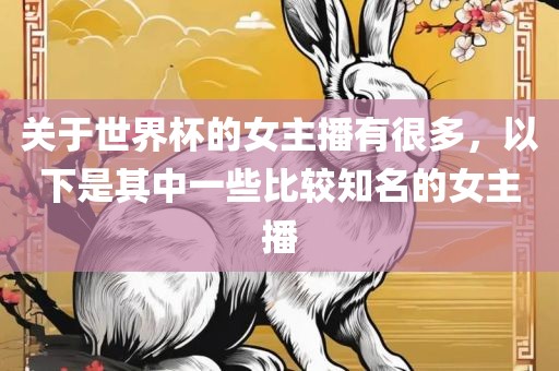 关于世界杯的女主播有很多，以下是其中一些比较知名的女主播眉山市正发家政服务有限公司