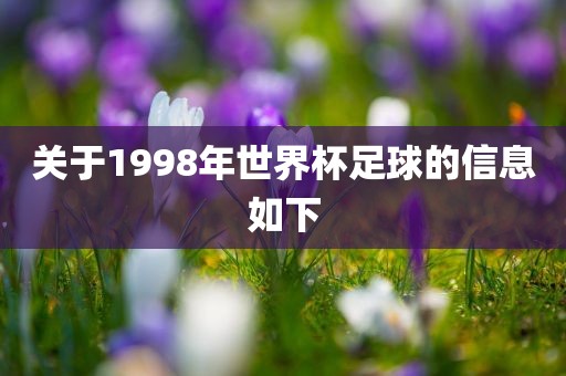关于1998年世界杯足球的信息如下眉山市正发家政服务有限公司