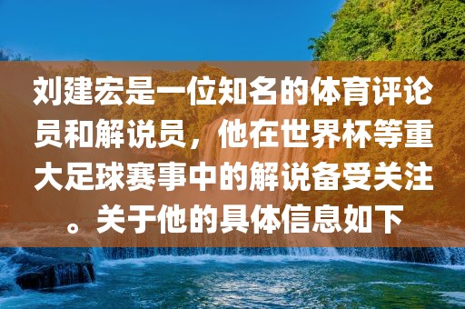 刘建宏是一位知名的体育眉山市正发家政服务有限公司评论员和解说员，他在世界杯等重大足球赛事中的解说备受关注。关于他的具体信息如下