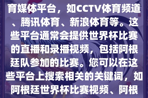 关于阿根廷世界杯的视频，您可以查找一些官方或授权的体育媒体平台，如CCTV体育频道、腾讯体育、新浪体育等。这些平台通常会提供世界杯比赛的直播和录播视频，包括阿根廷队参加的比赛。您可以在这些平台上搜索相关的关键词，如阿根廷世界杯比赛视频、阿根廷世界杯精彩瞬间等，即可找到相关的视频内容。眉山市正发家政服务有限公司