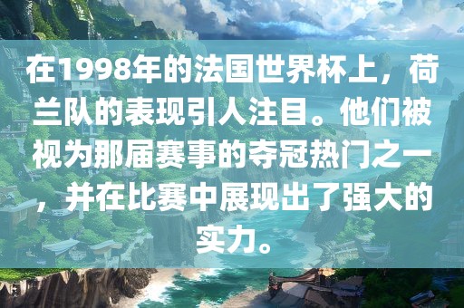 在1998年的法国世界杯上，荷兰队的表现引人注目。他们被视为那届赛事的夺冠热门之一，并在比赛中展现出了强大的实力。眉山市正发家政服务有限公司