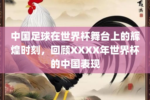 中国足球在世界杯舞台上的辉煌时刻，回顾XXXX年世界杯的中国表现