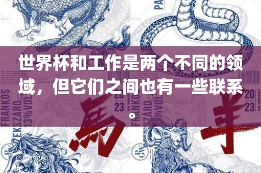 世界杯和工作是两个不同的领域，但它们之间也有一些联系。眉山市正发家政服务有限公司