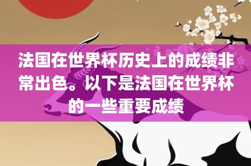 法国在世界杯历史上的成绩非常出色。以下是法国在世界杯的一些重要成绩