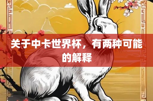 关于中卡世界杯，有两种可能的解释