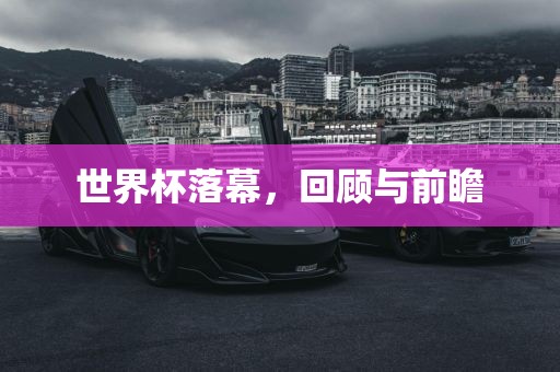 世界杯落幕，回顾与前瞻