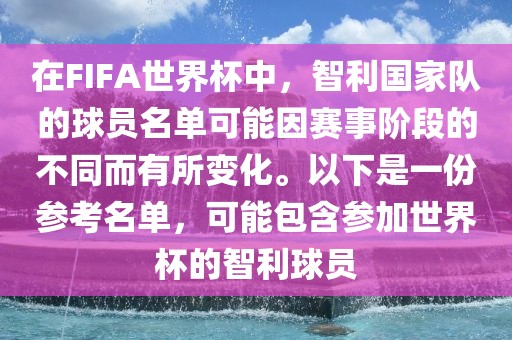 在FIFA世界杯中，智利国家队的球员名单可能因赛事阶段的不同而有所变化。以下是一份参考名单，可能包含参加世界杯的智利球员