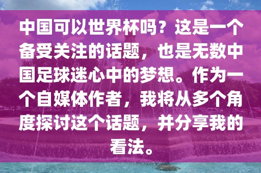 中国可以世界杯吗？这是一个备受关注的话题，也是无数中国足球迷心中的梦想。作为一个自媒体作者，我将从多个角度探讨这个话题，并分享我的看法。