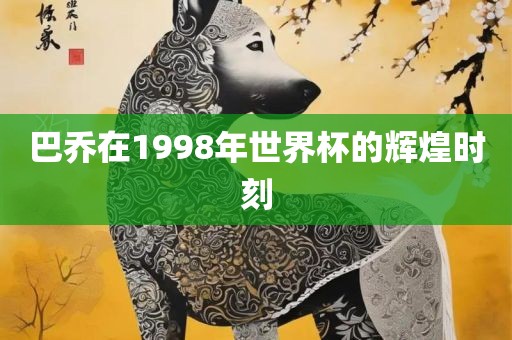 巴乔在1998年世界杯的辉煌时刻