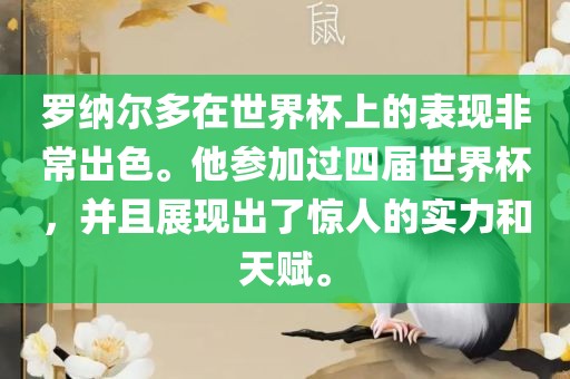 罗纳尔多在世界杯上的表现非常出色。他参加过四届世界杯，并且展现出了惊人的实力和天赋。眉山市正发家政服务有限公司