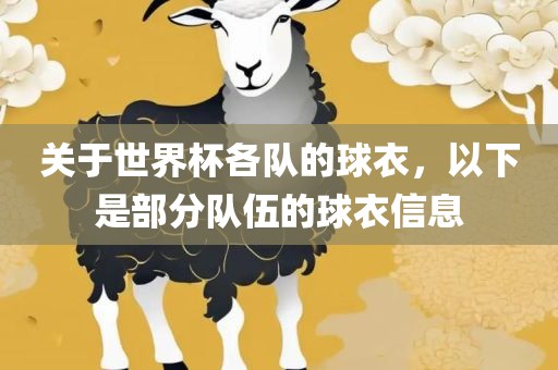 关于世界杯各队的球衣，以下是部分队伍的球衣信息眉山市正发家政服务有限公司