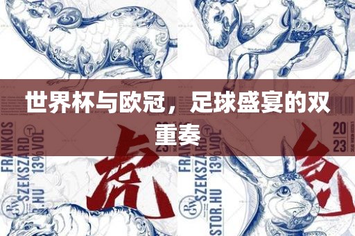 世界杯与欧冠，足球盛宴的双重奏眉山市正发家政服务有限公司