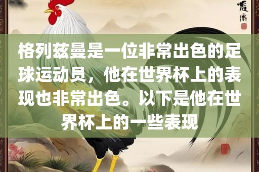 格列兹曼是一位非常出色的足球运动员，他在世界杯上的表现也非常出色。以下是他在世界杯上的一些表现眉山市正发家政服务有限公司
