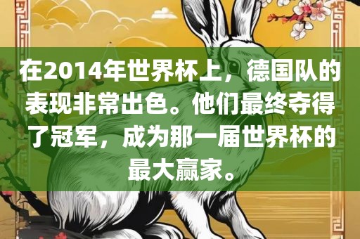 在2014年世界杯上，德国队的表现非常出色。他们最终夺得了冠军，成为那一届世界杯的最大赢家。眉山市正发家政服务有限公司