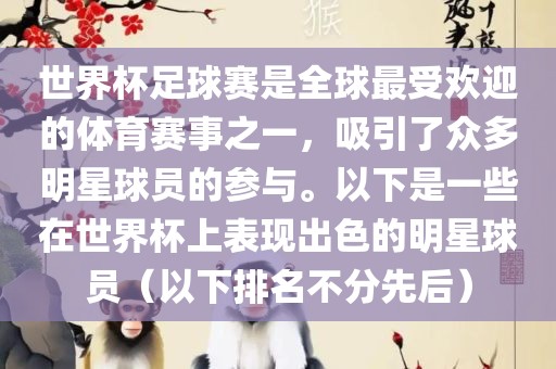 世界杯足球赛是全球最受欢迎的体育赛事之一，吸引了众多明星球员眉山市正发家政服务有限公司的参与。以下是一些在世界杯上表现出色的明星球员（以下排名不分先后）