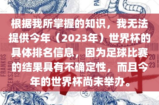 根据我所掌握的知识，我无法提供今年（2023年）世界杯的具体排名信息，因为足球比赛的结果具有不确定性，而且今年的世界杯尚未举办。眉山市正发家政服务有限公司