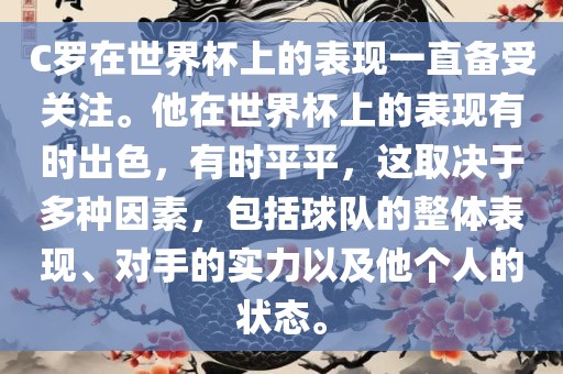C罗在世界杯上的表现一直备受关注。他在世界杯上的表现有时出色，有时平平，这取决于多种因素，包括球队的整体表现、对手的实力以及他个人的状态。眉山市正发家政服务有限公司