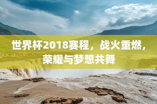 世界杯2018赛程，战火重燃，眉山市正发家政服务有限公司荣耀与梦想共舞
