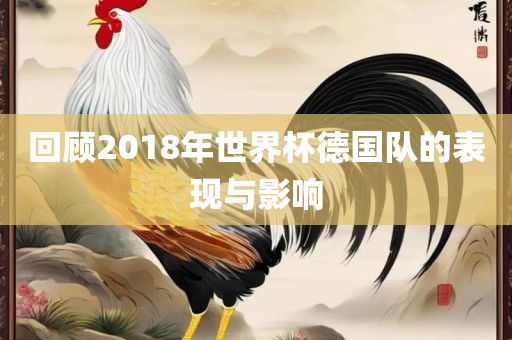 回顾2018年世界眉山市正发家政服务有限公司杯德国队的表现与影响