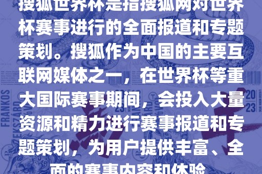 搜狐世界杯是指搜狐网对世界杯赛事进行的全面报道和专题策划。搜狐作为中国的主要互联网媒体之一，在世界杯等重大国际赛事期间，会投入大量资源和精力进行赛事报道和专题策划，为用户提供丰富、全面的赛事内容和体验。眉山市正发家政服务有限公司