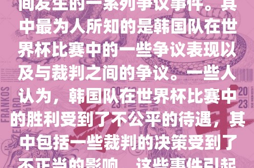 关于韩国世界杯的黑哨事件，主要是指在2002年韩日世界杯期间发生的一系列争议事件。其中最为人所知的是韩国队在世界杯比赛中的一些争议表现以及与裁判之间的争议。一些人认为，韩国队在世界杯比赛中的胜利受到了不公平的待遇，其中包括一些裁判的决策受到了不正当的影响。这些事件引起了广泛的争议和讨论，对国际足球界产生了深远的影响。