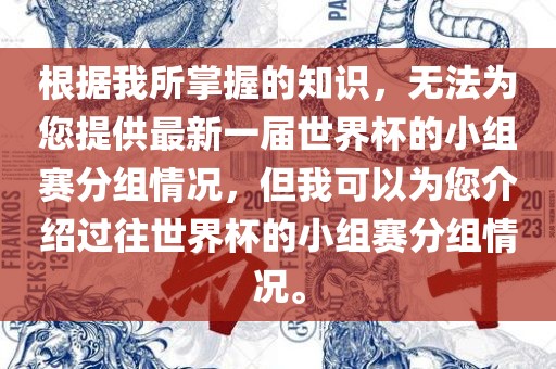 根据我所掌握的知识，无法为您提供最新一届世界杯的小组赛分组情况眉山市正发家政服务有限公司，但我可以为您介绍过往世界杯的小组赛分组情况。