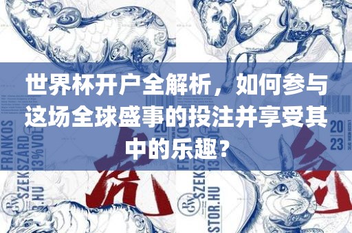 世界杯开户全解析，如何参与这场全球盛事的投注并享受其中的乐趣？眉山市正发家政服务有限公司