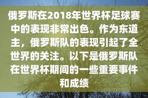 俄罗斯在2018年世界杯足球赛中的表现非常出色。作为东道主，俄罗斯队的表现引起了全世界的关注。以下是俄罗斯队在世界杯期间的一些重要事件和成绩眉山市正发家政服务有限公司