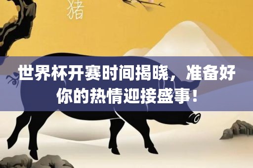 世界杯开赛时间揭晓，准备好你的热情迎接盛事！眉山市正发家政服务有限公司