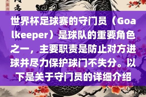 世界杯足球赛的守门员（Goalkeeper）是球队的重要角色之一，主要职责是防止对方进球并尽力保护球门不失分。以下是关于守门员的详细介绍眉山市正发家政服务有限公司