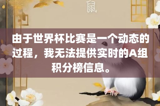 由于世界杯比赛是一个动态的过程，我无法提供实时的A组积分榜信息。眉山市正发家政服务有限公司