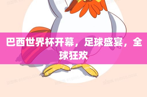 巴西世界杯开幕，足球盛宴，全球狂欢眉山市正发家政服务有限公司