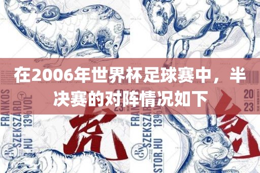 在2006年世界杯足球赛中，半决赛的对阵情况如下眉山市正发家政服务有限公司