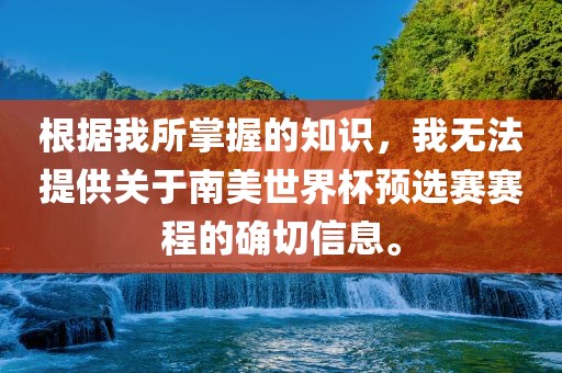 根据我所掌握的知识，我无法提供关于南美世界杯预选赛赛程的确切信息。