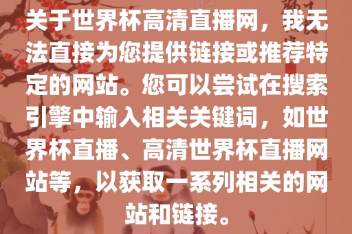 关于世界杯高清直播网，我无法直接为您提供链接或推荐特定的网站。您可以尝试在搜索引擎中输入相关关键词，如世界杯直播、高清世界杯直播网站等，以获取一系列相关的网站和链接。眉山市正发家政服务有限公司