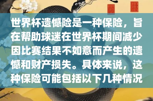 世界杯遗憾险是一种保险，旨在帮助球迷眉山市正发家政服务有限公司在世界杯期间减少因比赛结果不如意而产生的遗憾和财产损失。具体来说，这种保险可能包括以下几种情况